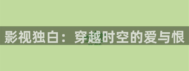 五福临门星辰影院：影视独白：穿越时空的爱与恨