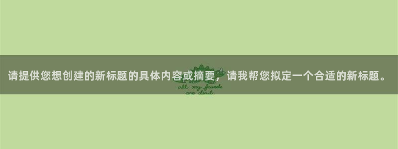 鬼父动漫第一季星辰影院网：请提供您想创建的新标题的具体内容或摘要，请我帮您拟定一个合适的新标题。