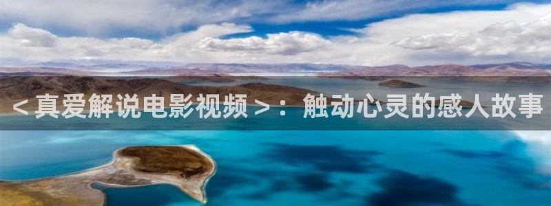 星辰影院你懂的：＜真爱解说电影视频＞：触动心灵的感人故事