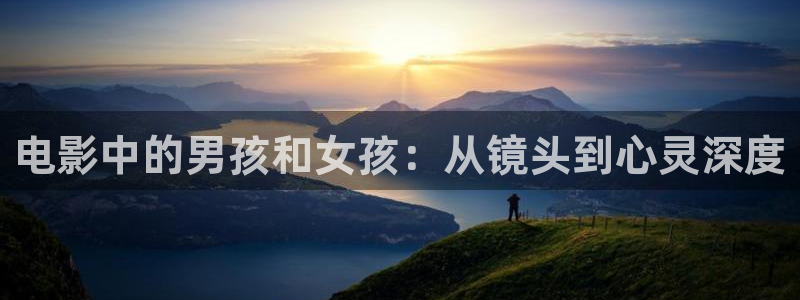 86版几度夕阳红电视剧星辰影院：电影中的男孩和女孩：从镜头到心灵深度