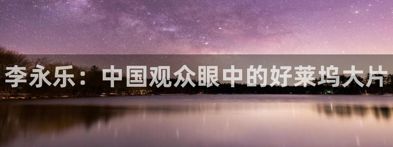 星辰影视狂飙：李永乐：中国观众眼中的好莱坞大片