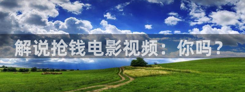 星辰影院在线观看免费完整版：解说抢钱电影视频：你吗？