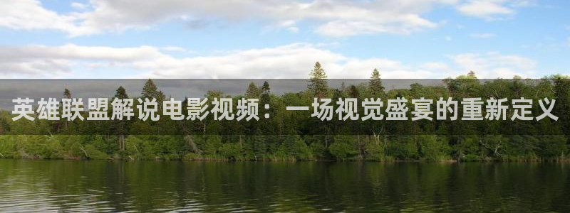 珠江人家星辰影视：英雄联盟解说电影视频：一场视觉盛宴的重新定义